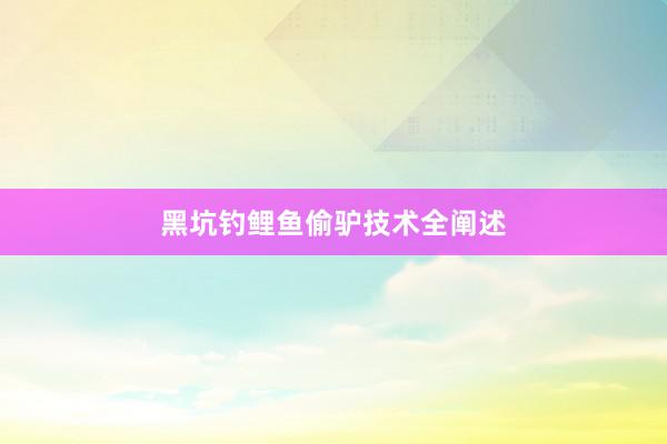 黑坑钓鲤鱼偷驴技术全阐述