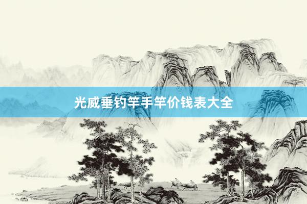 光威垂钓竿手竿价钱表大全